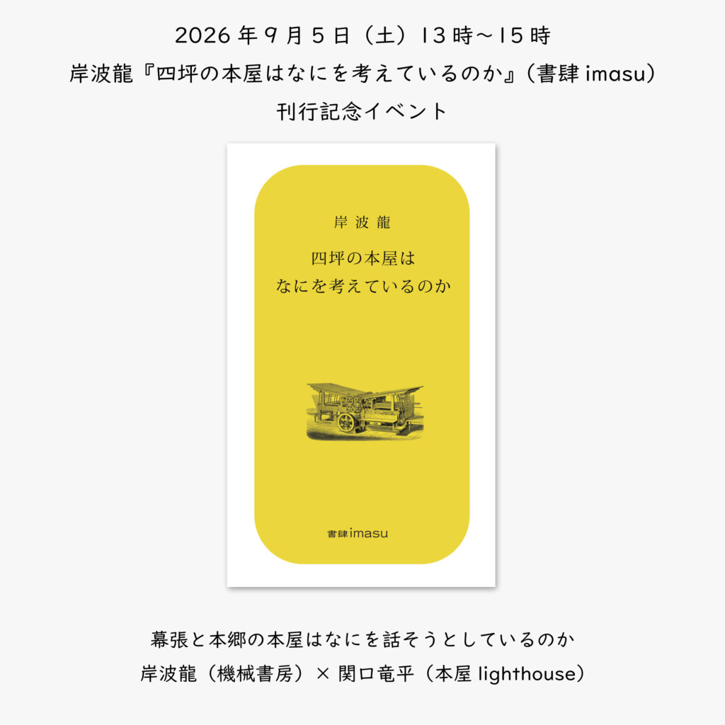 2026年9月5日（土）13時〜15時　岸波龍『四坪の本屋はなにを考えているのか』（書肆imasu）刊行記念イベント　「幕張と本郷の本屋はなにを話そうとしているのか」